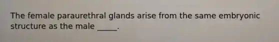 The female paraurethral glands arise from the same embryonic structure as the male _____.