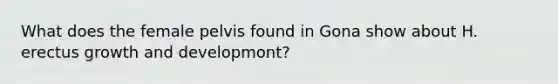 What does the female pelvis found in Gona show about H. erectus growth and developmont?