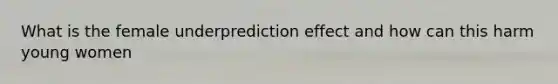 What is the female underprediction effect and how can this harm young women