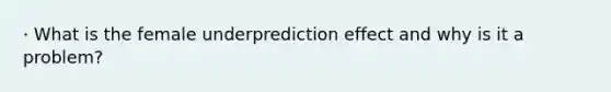 · What is the female underprediction effect and why is it a problem?