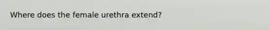 Where does the female urethra extend?