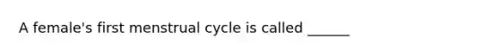 A female's first menstrual cycle is called ______