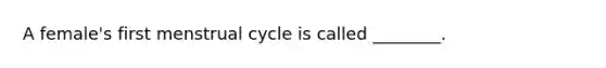 A female's first menstrual cycle is called ________.