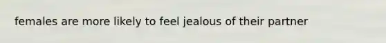 females are more likely to feel jealous of their partner