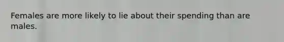 Females are more likely to lie about their spending than are males.