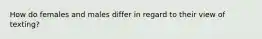 How do females and males differ in regard to their view of texting?