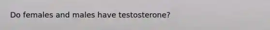 Do females and males have testosterone?