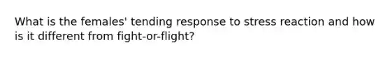 What is the females' tending response to stress reaction and how is it different from fight-or-flight?