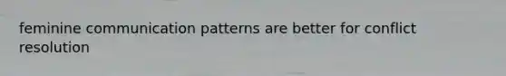 feminine communication patterns are better for conflict resolution