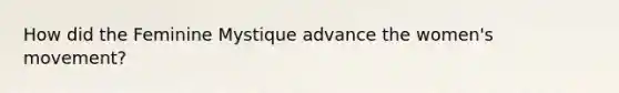 How did the Feminine Mystique advance the women's movement?