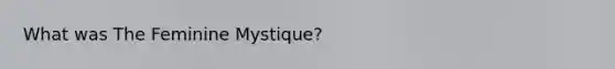 What was The Feminine Mystique?