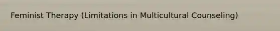 Feminist Therapy (Limitations in Multicultural Counseling)