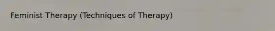 Feminist Therapy (Techniques of Therapy)