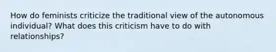 How do feminists criticize the traditional view of the autonomous individual? What does this criticism have to do with relationships?