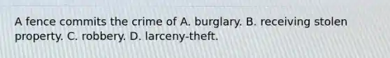 A fence commits the crime of A. burglary. B. receiving stolen property. C. robbery. D. larceny-theft.