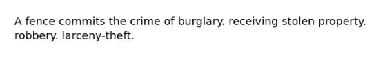 A fence commits the crime of burglary. receiving stolen property. robbery. larceny-theft.