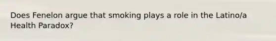 Does Fenelon argue that smoking plays a role in the Latino/a Health Paradox?