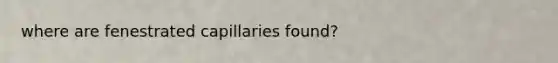 where are fenestrated capillaries found?