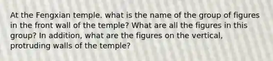 At the Fengxian temple. what is the name of the group of figures in the front wall of the temple? What are all the figures in this group? In addition, what are the figures on the vertical, protruding walls of the temple?