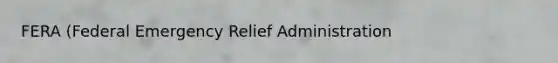 FERA (Federal Emergency Relief Administration