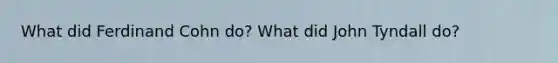 What did Ferdinand Cohn do? What did John Tyndall do?