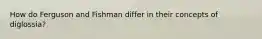 How do Ferguson and Fishman differ in their concepts of diglossia?