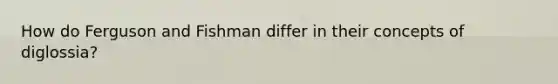 How do Ferguson and Fishman differ in their concepts of diglossia?