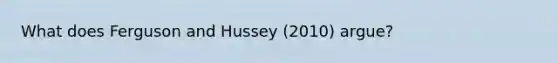 What does Ferguson and Hussey (2010) argue?