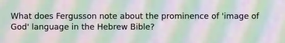 What does Fergusson note about the prominence of 'image of God' language in the Hebrew Bible?