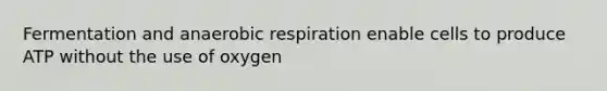 Fermentation and an<a href='https://www.questionai.com/knowledge/kyxGdbadrV-aerobic-respiration' class='anchor-knowledge'>aerobic respiration</a> enable cells to produce ATP without the use of oxygen