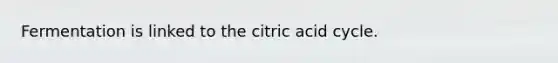 Fermentation is linked to the citric acid cycle.