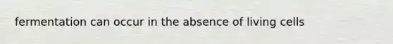 fermentation can occur in the absence of living cells