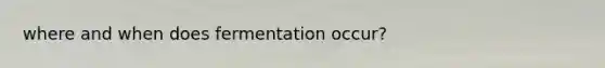 where and when does fermentation occur?