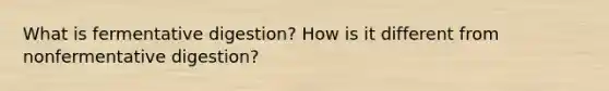 What is fermentative digestion? How is it different from nonfermentative digestion?