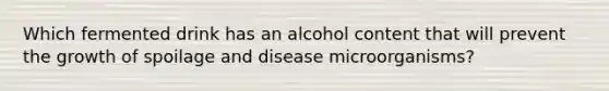 Which fermented drink has an alcohol content that will prevent the growth of spoilage and disease microorganisms?