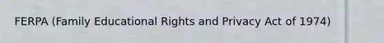 FERPA (Family Educational Rights and Privacy Act of 1974)