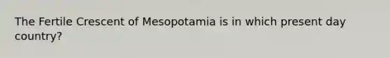 The Fertile Crescent of Mesopotamia is in which present day country?