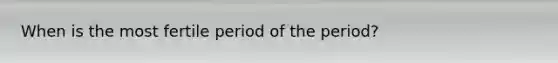 When is the most fertile period of the period?