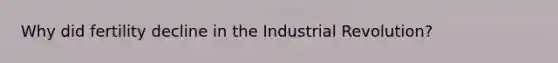 Why did fertility decline in the Industrial Revolution?