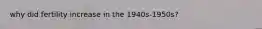 why did fertility increase in the 1940s-1950s?