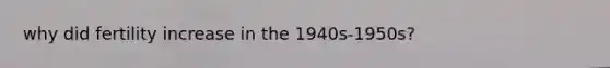 why did fertility increase in the 1940s-1950s?