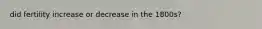 did fertility increase or decrease in the 1800s?