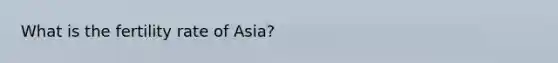 What is the fertility rate of Asia?