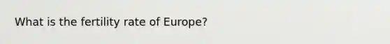 What is the fertility rate of Europe?