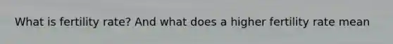 What is fertility rate? And what does a higher fertility rate mean