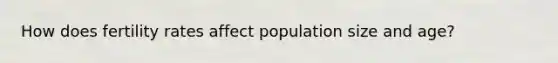 How does fertility rates affect population size and age?