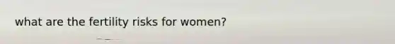 what are the fertility risks for women?
