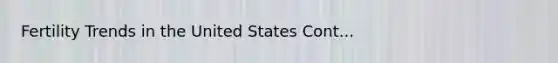 Fertility Trends in the United States Cont...