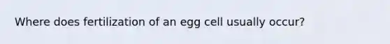 Where does fertilization of an egg cell usually occur?