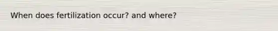 When does fertilization occur? and where?